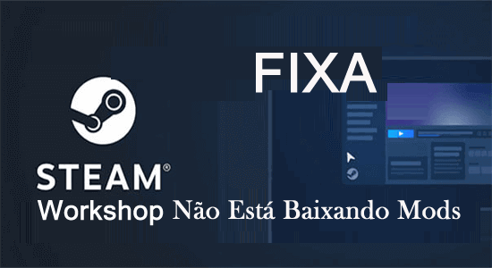 Fixar Steam Workshop não está baixando Mods